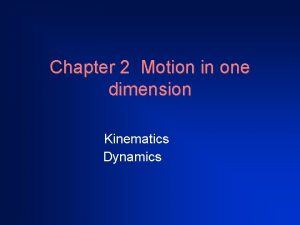 Chapter 2 Motion in one dimension Kinematics Dynamics