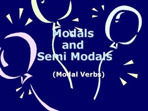 Modals and Semi Modals Modal Verbs What are