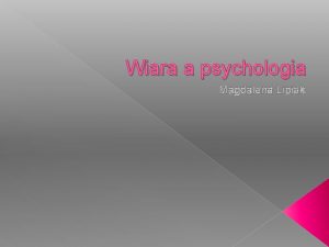Wiara a psychologia Magdalena Lipiak Plan Terminologia wiara