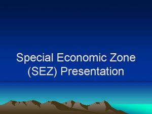 Special Economic Zone SEZ Presentation What is SEZ