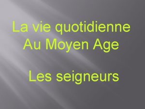 La vie quotidienne Au Moyen Age Les seigneurs