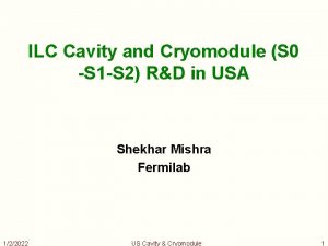 ILC Cavity and Cryomodule S 0 S 1