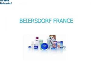 BEIERSDORF FRANCE Introduction Leader mondial de la cosmtique