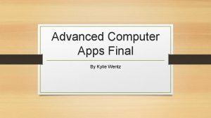 Advanced Computer Apps Final By Kylie Wentz My