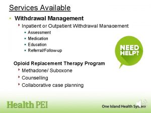 Services Available Withdrawal Management 8 Inpatient or Outpatient