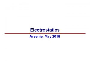 Electrostatics Arsenie May 2015 Electrostatics or electricity at