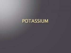 POTASSIUM Discovery Sir Humphry Davy discovered potassium in