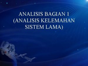 ANALISIS BAGIAN 1 ANALISIS KELEMAHAN SISTEM LAMA PENDAHULUAN