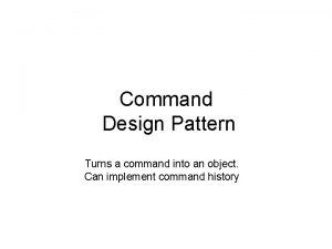 Command Design Pattern Turns a command into an