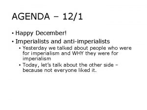 AGENDA 121 Happy December Imperialists and antiimperialists Yesterday