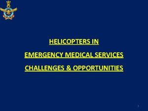 HELICOPTERS IN EMERGENCY MEDICAL SERVICES CHALLENGES OPPORTUNITIES 1