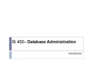IS 432 432 Database Administration Introduction About IS