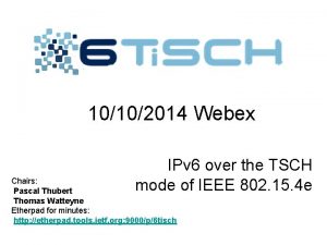 10102014 Webex IPv 6 over the TSCH mode