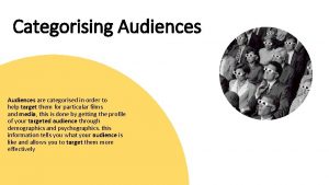 Categorising Audiences are categorised in order to help