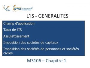 LIS GENERALITES Champ dapplication Taux de lIS Assujettissement