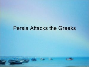 Persia Attacks the Greeks The Persian Empire Persians