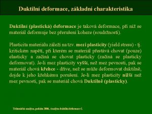 Duktiln deformace zkladn charakteristika Duktiln plastick deformace je