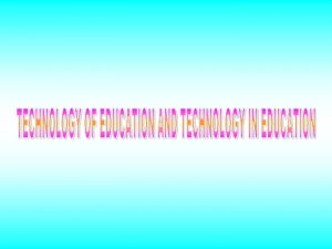 TECHNOLOGY OF EDUCATION AND TECHNOLOGY IN EDUCATION INTRODUCTION