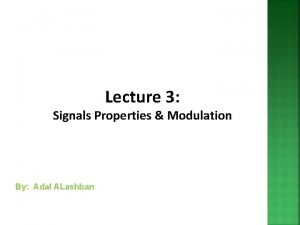 Lecture 3 Signals Properties Modulation By Adal ALashban