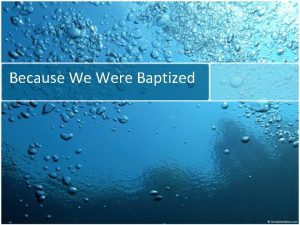 Because We Were Baptized Baptism Baptism immersion in