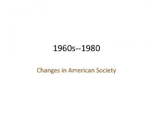 1960 s1980 Changes in American Society 1960 s