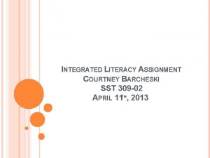 INTEGRATED LITERACY ASSIGNMENT COURTNEY BARCHESKI SST 309 02