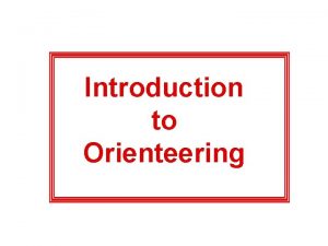 Introduction to Orienteering Agenda Introduction to Orienteering An