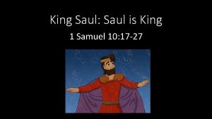 King Saul Saul is King 1 Samuel 10