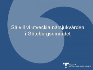 S vill vi utveckla nrsjukvrden i Gteborgsomrdet Regionstyrelsens