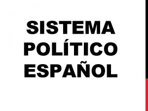 SISTEMA POLTICO ESPAOL TIPOS Pas democrtico Monarqua Parlamentaria