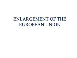 ENLARGEMENT OF THE EUROPEAN UNION The Founding Members