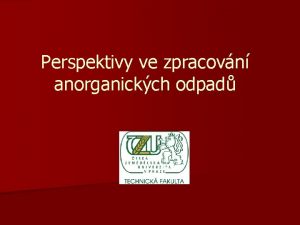 Perspektivy ve zpracovn anorganickch odpad Odpadov hospodstv OH