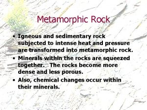 Metamorphic Rock Igneous and sedimentary rock subjected to