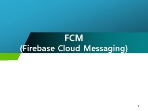 FCM Firebase Cloud Messaging 1 Firebase v Firebase