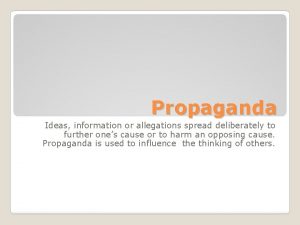 Propaganda Ideas information or allegations spread deliberately to