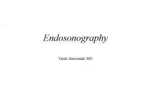 Endosonography Tarek Almouradi MD Introduction Diagnostic ultrasonography is