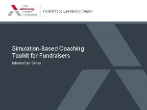 Philanthropy Leadership Council SimulationBased Coaching Toolkit for Fundraisers