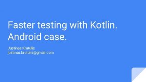 Faster testing with Kotlin Android case Justinas Krutulis