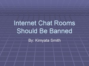 Internet Chat Rooms Should Be Banned By Kimyata