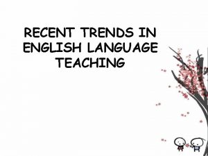 RECENT TRENDS IN ENGLISH LANGUAGE TEACHING Introduction English
