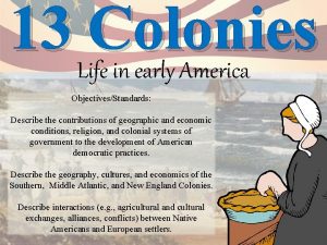 13 Life Colonies in early America ObjectivesStandards Describe