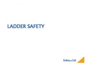 LADDER SAFETY Safetyon Call LADDERS CAN TAKE YOU