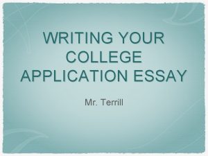 WRITING YOUR COLLEGE APPLICATION ESSAY Mr Terrill Essay