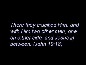 There they crucified Him and with Him two