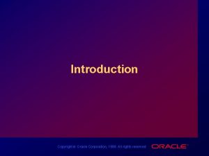 Introduction Copyright Oracle Corporation 1998 All rights reserved