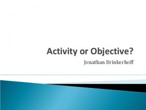 Activity or Objective Jonathan Brinkerhoff Activities Describe what