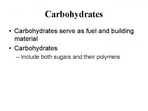 Carbohydrates Carbohydrates serve as fuel and building material