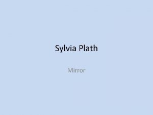 Sylvia Plath Mirror Key Points The key theme