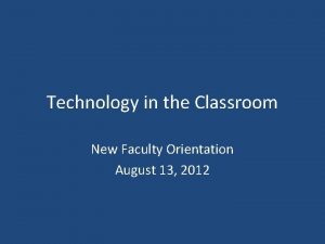 Technology in the Classroom New Faculty Orientation August