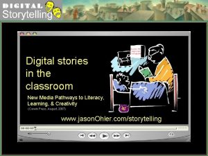 Digital Storytelling Digital stories in the classroom New